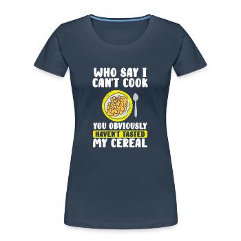Who says I can't cook? - Women's Premium Organic T-Shirt - navy - Front - Mia (176cm)