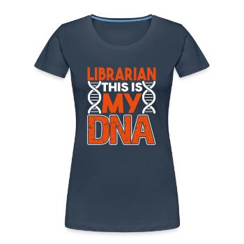 Librarian Librarian This Is In My DNA - Women's Premium Organic T-Shirt - navy - Front - Mia (176cm)