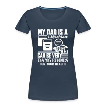 Librarian My Dad Is A Librarian - Women's Premium Organic T-Shirt - navy - Front - Mia (176cm)