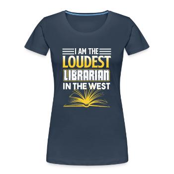 Librarian Loudest Librarian In The West - Women's Premium Organic T-Shirt - navy - Front - Mia (176cm)