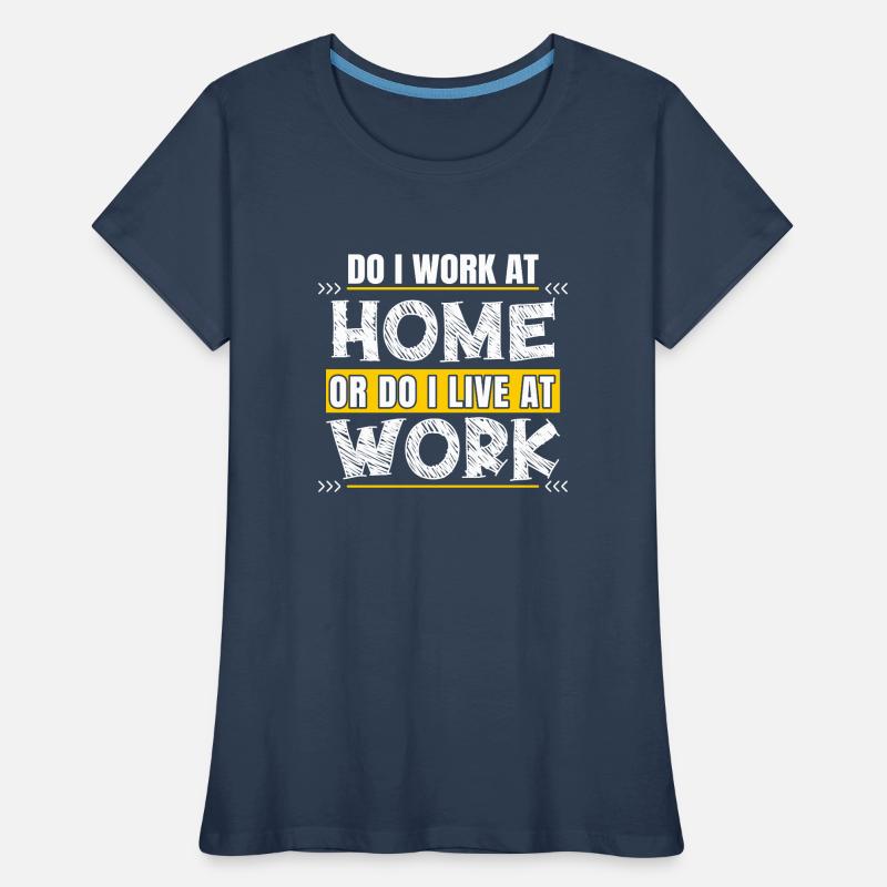 Arbeite Ich Zu Hause Oder Lebe Ich Bei Der Arbeit Frauen Premium Bio T-Shirt
