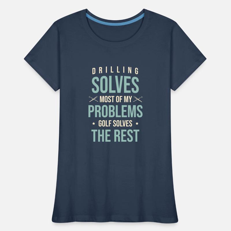 Drilling Solves Most Of My Problems Golf Solves Th Women's Premium Organic T-Shirt