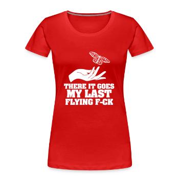 There It Goes My Last Flying F - Women's Premium Organic T-Shirt -  - Front - Mia (176cm)