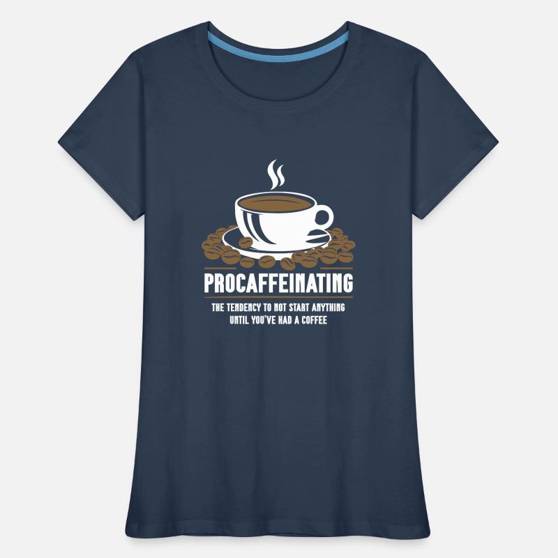 Procaffeinating Coffee Lovers Start Nothing Women's Premium Organic T-Shirt