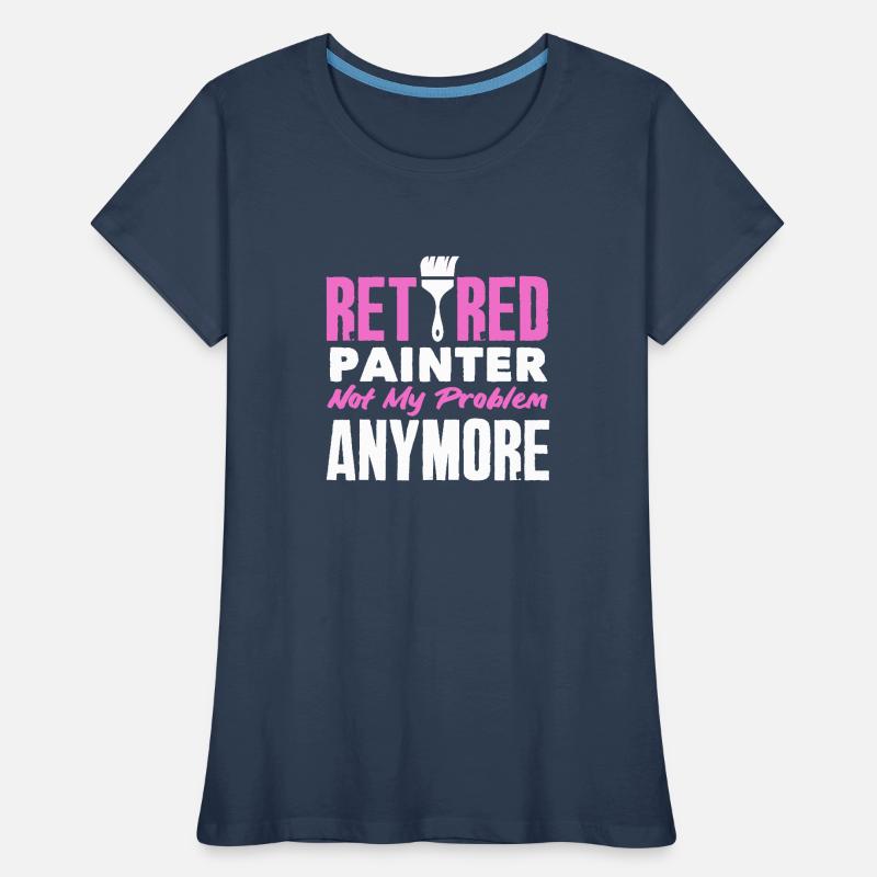 Retired painter not my problem anymore Women's Premium Organic T-Shirt