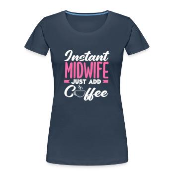 Instant Midwife Easy to Add Coffee - Women's Premium Organic T-Shirt - navy - Front - Mia (176cm)