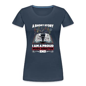 Music Director A Short Story I Am A Band Director - Women's Premium Organic T-Shirt - navy - Front - Mia (176cm)