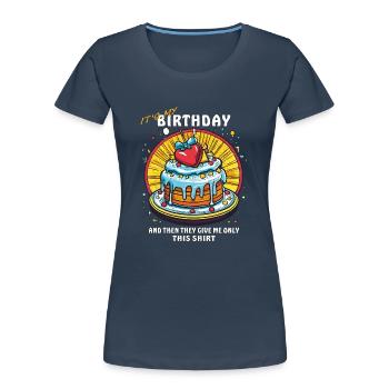 BIRTHDAY AND THEN THEY GIVE ME ONLY THIS SHIRT - Women's Premium Organic T-Shirt - navy - Front - Mia (176cm)