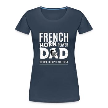 French Horn Player Dad The Idol The Myth Musician - Women's Premium Organic T-Shirt - navy - Front - Mia (176cm)