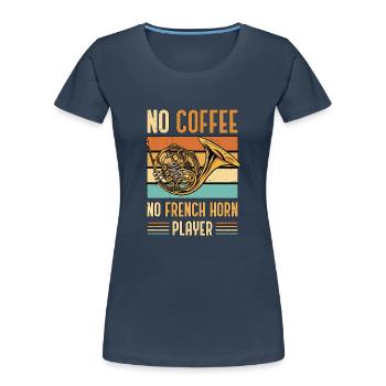 French Horn No Coffee No Horn Player Coffee Lover - Frauen Premium Bio T-Shirt - Navy - Vorne - Mia (176cm)
