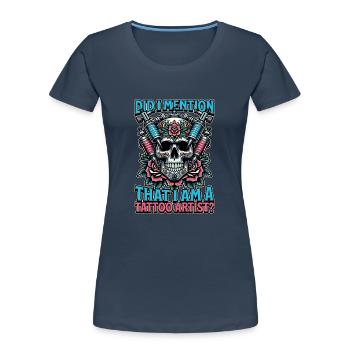 Tattoo Artist Did I Mention That I Am Tattooist - Frauen Premium Bio T-Shirt - Navy - Vorne - Mia (176cm)