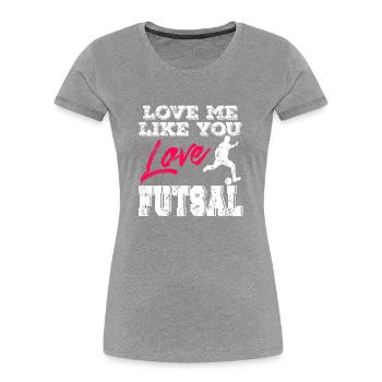 Love Me Like You Love Futsal Romantic Player Quote - Women's Premium Organic T-Shirt - navy - Front - Mia (176cm)