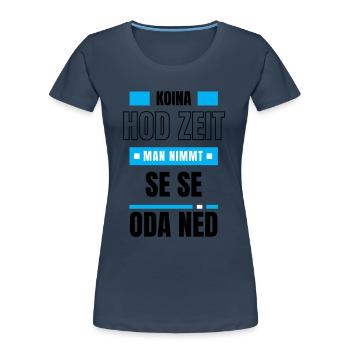 Koi Zeit, de nimmt ma - bayerischer Spruch - Frauen Premium Bio T-Shirt - Navy - Vorne - Mia (176cm)