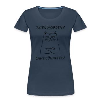 Guten Morgen? Ganz Dünnes Eis! Katze - Frauen Premium Bio T-Shirt - Navy - Vorne - Mia (176cm)