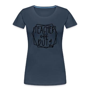 Teacher Off Duty Fun Relaxation Time Design - Women's Premium Organic T-Shirt - navy - Front - Mia (176cm)