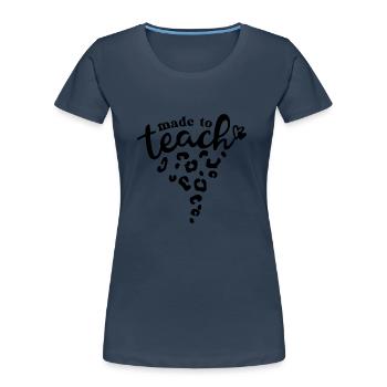 Gemacht, um Lehrer mit Leopardenmuster zu unterrichten - Frauen Premium Bio T-Shirt - Navy - Vorne - Mia (176cm)