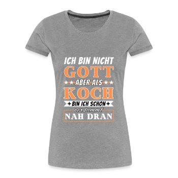 Ich bin nicht Gott aber als Koch nah dran - Frauen Premium Bio T-Shirt -  - Vorne - Mia (176cm)