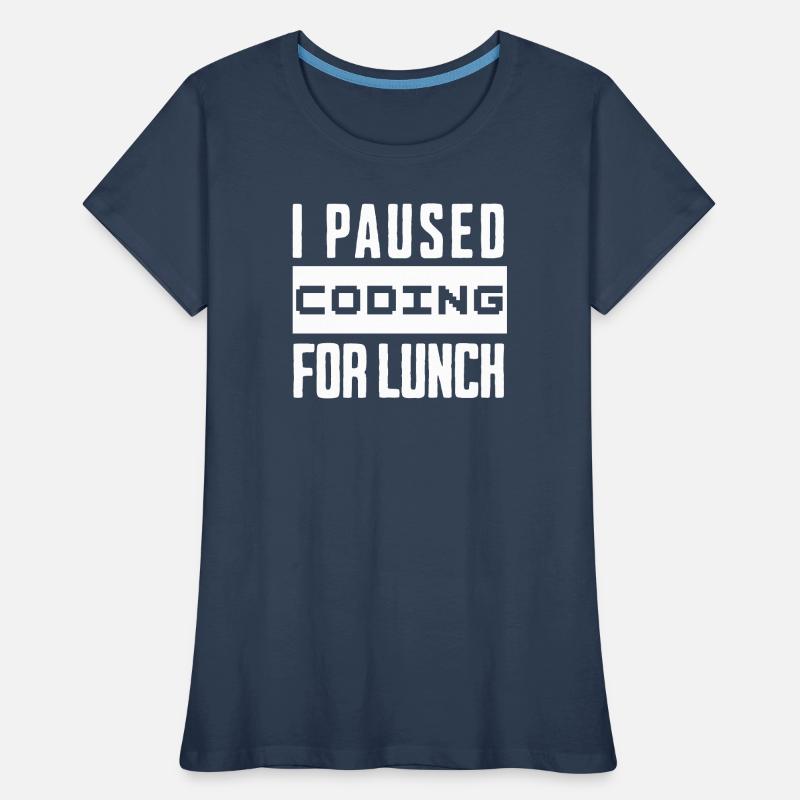 Codage de geeks, j’ai mis le codage en pause pour le déjeuner T-shirt bio Premium Femme