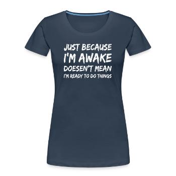 Awake But Unready Quote Tee - Women's Premium Organic T-Shirt - navy - Front - Mia (176cm)