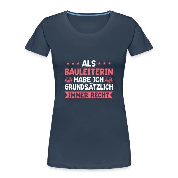 Als Bauleiterin habe ich immer Recht Bauleitung - Frauen Premium Bio T-Shirt - Navy - Vorne - Mia (176cm)