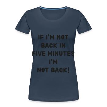 Si je ne suis pas de retour dans cinq minutes, attendez plus longtemps! - T-shirt bio Premium Femme - bleu marine - Devant - Mia (176cm)