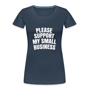 Please support my small business - Women's Premium Organic T-Shirt - navy - Front - Mia (176cm)