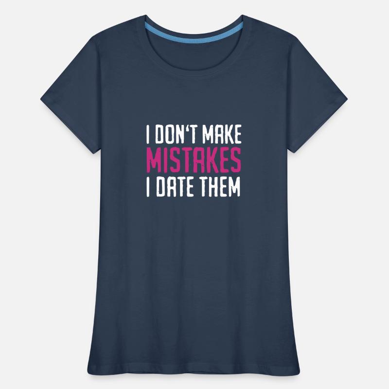 Funny Quotes: I Don't Make Mistakes - I Date Them T-shirt bio Premium Femme