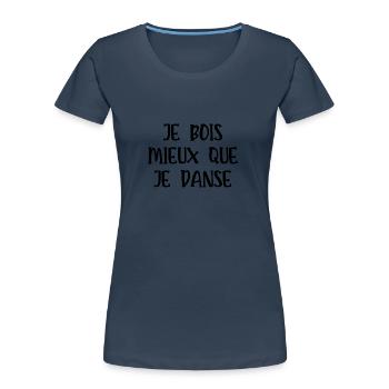 je bois mieux que je danse - T-shirt bio Premium Femme - bleu marine - Devant - Mia (176cm)