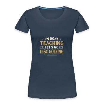 J’ai fini d’enseigner Let’s Go Disc Golfing Funny - T-shirt bio Premium Femme - bleu marine - Devant - Mia (176cm)