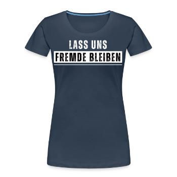Lass uns Fremde bleiben. Lustiger Spruch. Nerd - Frauen Premium Bio T-Shirt - Navy - Vorne - Mia (176cm)