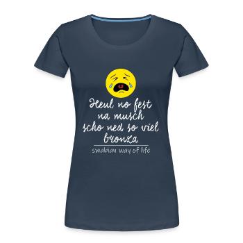 Heul no fest, na musch scho ned so viel bronza. - Frauen Premium Bio T-Shirt - Navy - Vorne - Mia (176cm)