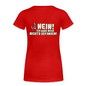 Nein! Ich habe noch nichts gefangen! - Frauen Premium Bio T-Shirt - Rot - Hinten - Mia (176cm)