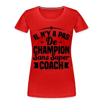 il n y a pas de champion sans super coach - T-shirt bio Premium Femme - rouge - Devant - Mia (176cm)