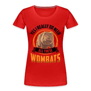 Need all these Wombats marsupial Wombat - Women's Premium Organic T-Shirt - red - Front - Mia (176cm)