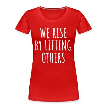 We Rise By Lifting Others I - Women's Premium Organic T-Shirt - red - Front - Mia (176cm)