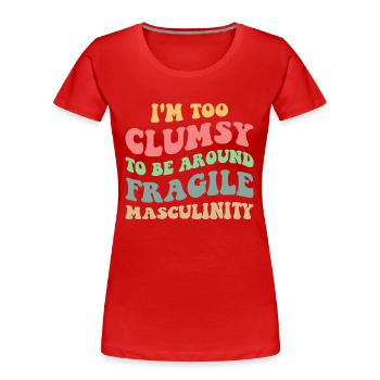 Too Clumsy To Be Around Fragile Masculinity V - Women's Premium Organic T-Shirt - red - Front - Mia (176cm)