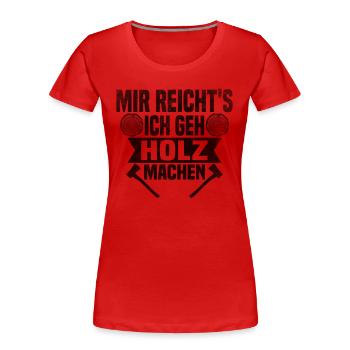 Mir reichts, ich geh Holz machen - Frauen Premium Bio T-Shirt - Rot - Vorne - Mia (176cm)