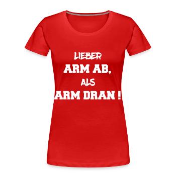 Lieber Arm ab, als arm dran - Frauen Premium Bio T-Shirt - Rot - Vorne - Mia (176cm)