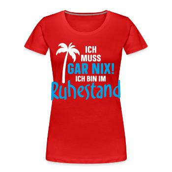 Ich muss gar nix! Ich bin im Ruhestand - Frauen Premium Bio T-Shirt - Rot - Vorne - Mia (176cm)