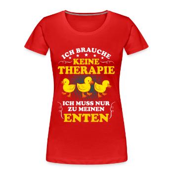 Brauche Keine Therapie Muss Nur Zu Enten Witz Witz - Frauen Premium Bio T-Shirt - Rot - Vorne - Mia (176cm)