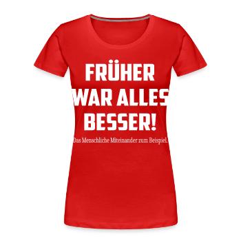Früher war alles Besser ! - Frauen Premium Bio T-Shirt - Rot - Vorne - Mia (176cm)
