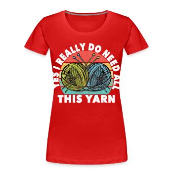 Yes I really do need all this yarn Knitter crochet - Women's Premium Organic T-Shirt - red - Front - Mia (176cm)