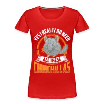 Yes I need all these chinchilla rodents - Women's Premium Organic T-Shirt - red - Front - Mia (176cm)