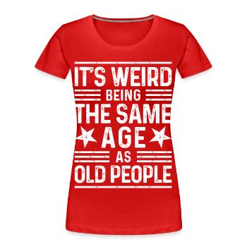 C’est bizarre d’avoir le même âge que les personnes âgées - T-shirt bio Premium Femme - rouge - Devant - Mia (176cm)