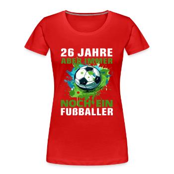 Fußballer 26 Geburtstag Fußball Spruch - Frauen Premium Bio T-Shirt - Rot - Vorne - Mia (176cm)