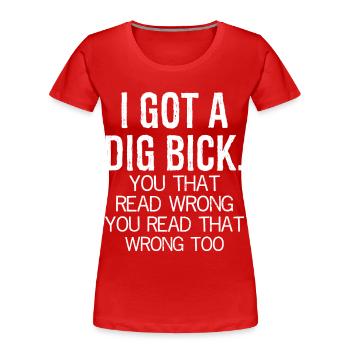 I got a dig bick funny shirt - T-shirt bio Premium Femme - rouge - Devant - Mia (176cm)