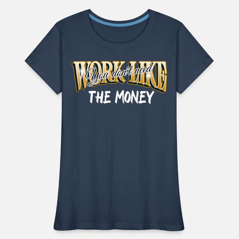 Arbeite so, als bräuchtest du das Geld nicht Frauen Premium Bio T-Shirt