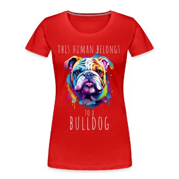 This Human Belongs To A Bulldog Dog Dog Owner - Women's Premium Organic T-Shirt - red - Front - Mia (176cm)