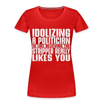 Idolizing a politician is like - Women's Premium Organic T-Shirt - red - Front - Mia (176cm)