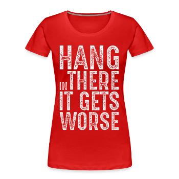 Halten Sie durch, es wird noch schlimmer - Frauen Premium Bio T-Shirt - Rot - Vorne - Mia (176cm)